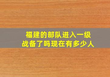 福建的部队进入一级战备了吗现在有多少人