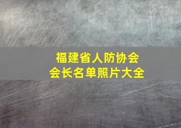 福建省人防协会会长名单照片大全