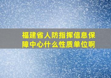 福建省人防指挥信息保障中心什么性质单位啊