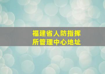 福建省人防指挥所管理中心地址