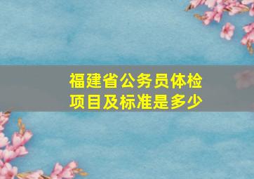 福建省公务员体检项目及标准是多少