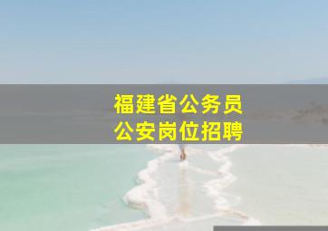 福建省公务员公安岗位招聘