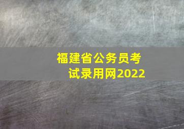 福建省公务员考试录用网2022