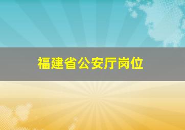 福建省公安厅岗位