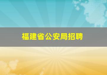 福建省公安局招聘