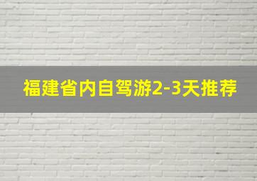 福建省内自驾游2-3天推荐