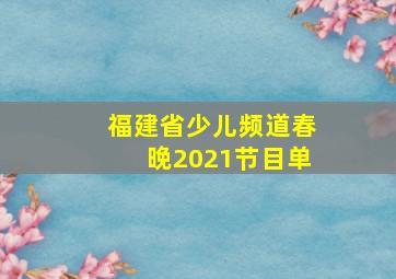 福建省少儿频道春晚2021节目单