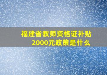 福建省教师资格证补贴2000元政策是什么