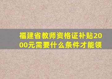 福建省教师资格证补贴2000元需要什么条件才能领