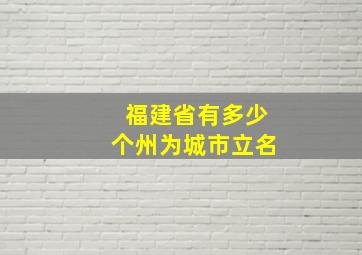 福建省有多少个州为城市立名