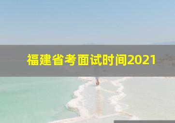 福建省考面试时间2021