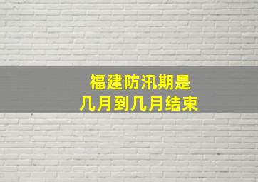 福建防汛期是几月到几月结束