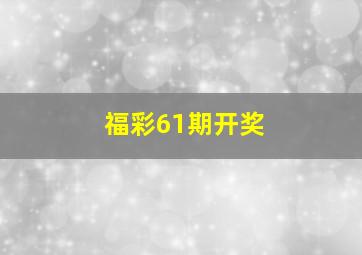 福彩61期开奖