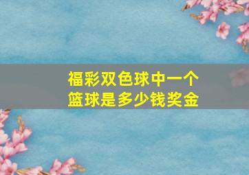 福彩双色球中一个篮球是多少钱奖金