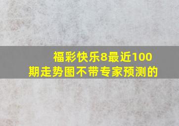 福彩快乐8最近100期走势图不带专家预测的