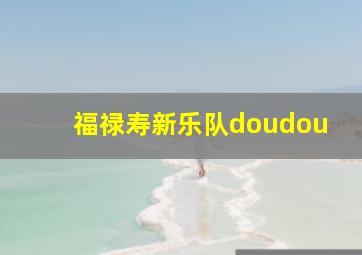 福禄寿新乐队doudou