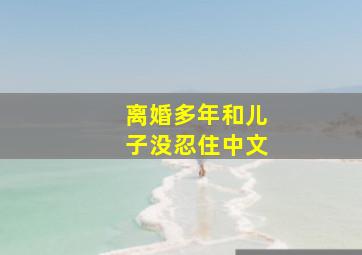 离婚多年和儿子没忍住中文