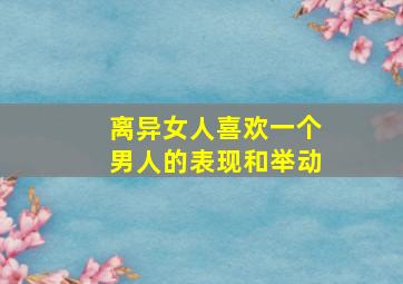 离异女人喜欢一个男人的表现和举动