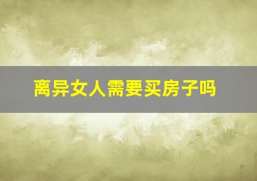 离异女人需要买房子吗