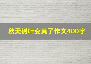 秋天树叶变黄了作文400字