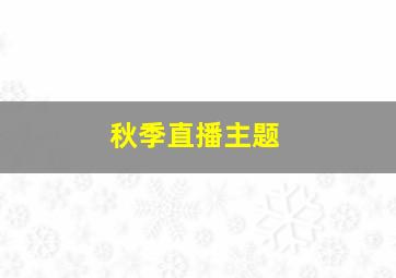 秋季直播主题