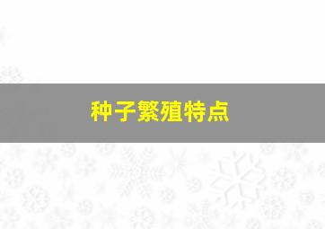 种子繁殖特点