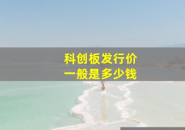 科创板发行价一般是多少钱