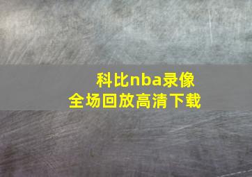 科比nba录像全场回放高清下载