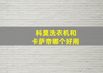 科莫洗衣机和卡萨帝哪个好用