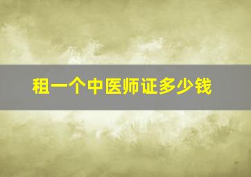 租一个中医师证多少钱