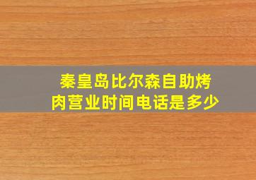 秦皇岛比尔森自助烤肉营业时间电话是多少