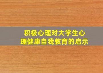 积极心理对大学生心理健康自我教育的启示