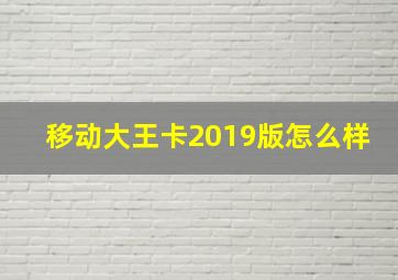 移动大王卡2019版怎么样