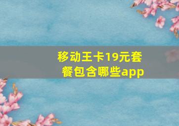 移动王卡19元套餐包含哪些app