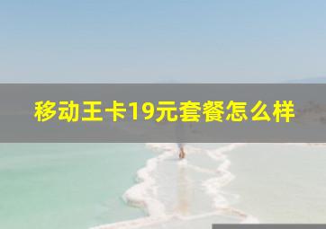 移动王卡19元套餐怎么样