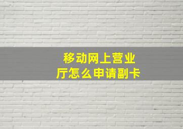 移动网上营业厅怎么申请副卡