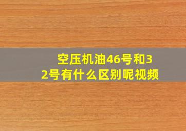 空压机油46号和32号有什么区别呢视频