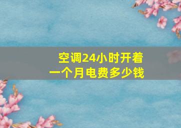 空调24小时开着一个月电费多少钱