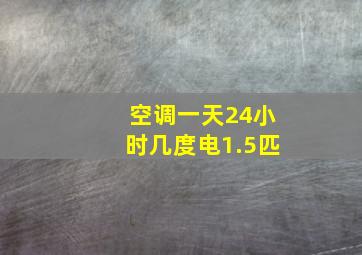 空调一天24小时几度电1.5匹