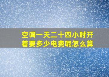 空调一天二十四小时开着要多少电费呢怎么算