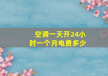 空调一天开24小时一个月电费多少