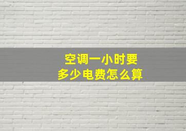 空调一小时要多少电费怎么算