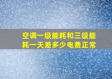 空调一级能耗和三级能耗一天差多少电费正常