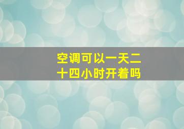 空调可以一天二十四小时开着吗