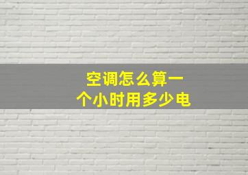 空调怎么算一个小时用多少电