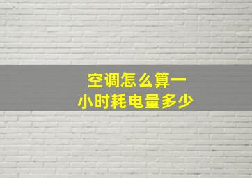 空调怎么算一小时耗电量多少