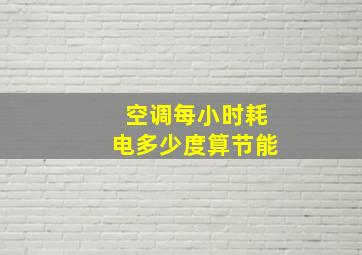 空调每小时耗电多少度算节能