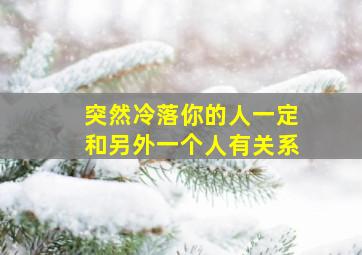 突然冷落你的人一定和另外一个人有关系