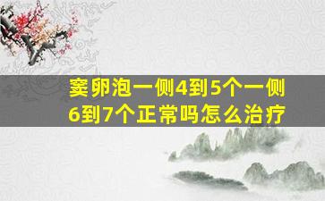 窦卵泡一侧4到5个一侧6到7个正常吗怎么治疗