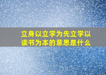 立身以立学为先立学以读书为本的意思是什么